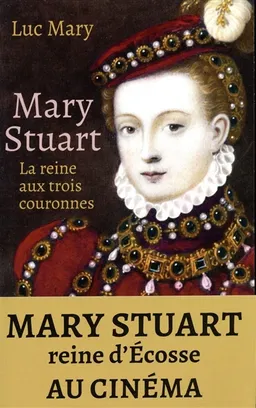 Mary Stuart : la reine aux trois couronnes | Luc Mary