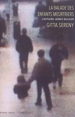 La balade des enfants meurtriers : l'affaire James Bulger | Gitta Sereny, Sibylle Grimbert, Florent Georgesco, Sibylle Grimbert, Florent Georgesco