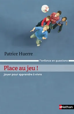 Place au jeu ! : jouer pour apprendre à vivre | Patrice Huerre, Marie Le Fourn, Michel Manson, Suzanne Lallemand