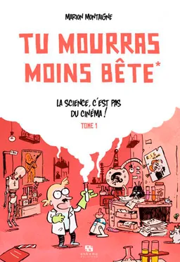 Tu mourras moins bête. Vol. 1. La science, c'est pas du cinéma ! | Marion Montaigne