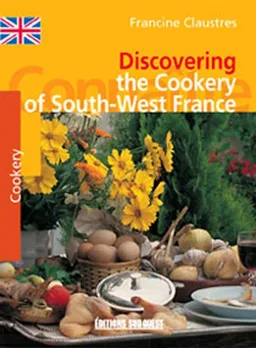 Discovering the cookery of South-West France | Francine Claustres, Bernard Claustres, Georges Claustres
