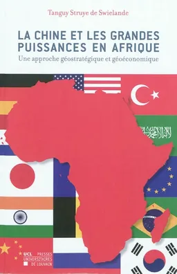 La Chine et les grandes puissances en Afrique : une approche géostratégique et géoéconomique | Tanguy Struye de Swielande, Tanguy De Wilde d'Estmael