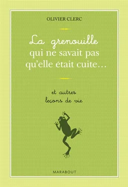 La grenouille qui ne savait pas qu'elle était cuite... : et autres leçons de vie | Olivier Clerc