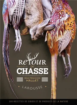 Retour de chasse : 100 recettes de gibier et de produits de la nature | Jean-François Mallet