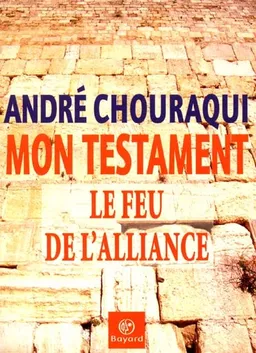 Mon testament : le feu de l'Alliance | André Chouraqui