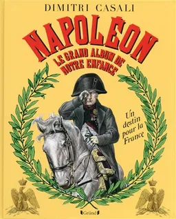 Napoléon, le grand album de notre enfance : un destin pour la France | Dimitri Casali, Job