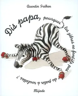 Dis papa, pourquoi les zèbres ne font-ils pas du patin à roulettes ? | Quentin Gréban