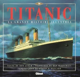 Titanic : la grande histoire illustrée | Don Lynch, Ken Marschall, Robert D. Ballard