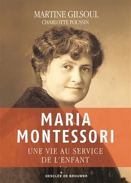 Maria Montessori : une vie au service de l'enfant | Martine Gilsoul, Charlotte Poussin