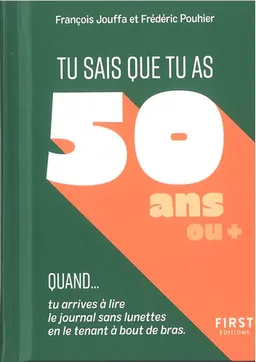 Tu sais que tu as 50 ans ou + quand... : tu arrives à lire le journal sans lunettes en le tenant à bout de bras | François Jouffa, Frédéric Pouhier