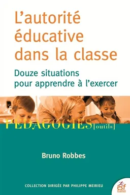 L'autorité éducative dans la classe : douze situations pour apprendre à l'exercer | Bruno Robbes