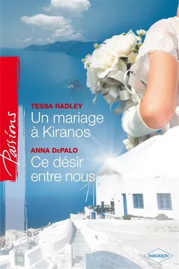 Un mariage à Kiranos. Ce désir entre nous | Tessa Radley, Anna DePalo