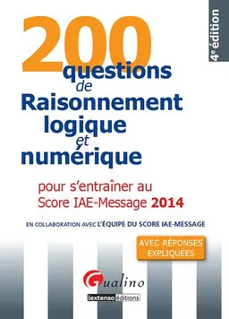 200 questions de raisonnement logique et numérique pour s'entraîner au Score IAE-Message 2014 : avec réponses expliquées | Score IAE-Message (Lille)