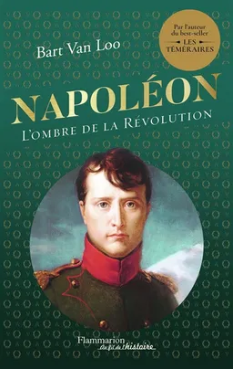 Napoléon : l'ombre de la Révolution | Bart Van Loo