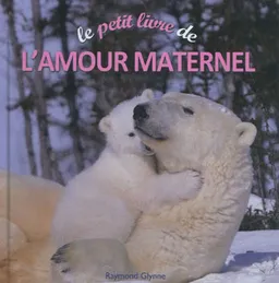 Le petit livre de l'amour maternel | Raymond Glynne