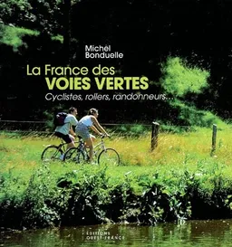 La France des voies vertes : cyclistes, rollers, randonneurs... | Michel Bonduelle
