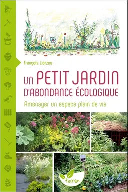 Un petit jardin d'abondance écologique : aménager un espace plein de vie | François Liorzou