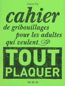 Cahier de gribouillages pour les adultes qui veulent tout plaquer | Claire Faÿ