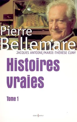 Histoires vraies. Vol. 1 | Pierre Bellemare, Jacques Antoine, Marie-Thérèse Cuny