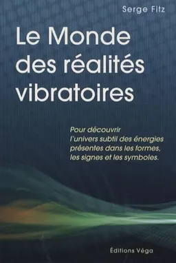 Le monde des réalités vibratoires : pour découvrir l'univers subtil des énergies présentes dans les formes, les signes et les symboles | Serge Fitz