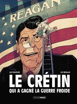 Le crétin qui a gagné la guerre froide : histoire complète | Jean-Yves Le Naour, Cédrick Le Bihan