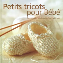 Petits tricots pour bébé : des modèles tendres et raffinés à tricoter | Erika Knight, John Heseltine