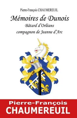 Mémoires de Dunois : bâtard d'Orléans : compagnon de Jeanne d'Arc | Pierre-François Chaumereuil