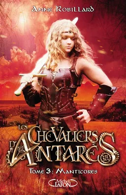 Les chevaliers d'Antarès. Vol. 3. Manticores | Anne Robillard