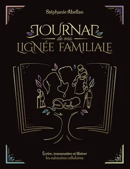 Journal de ma lignée familiale : écrire, transmettre et libérer les mémoires cellulaires | Stéphanie Abellan