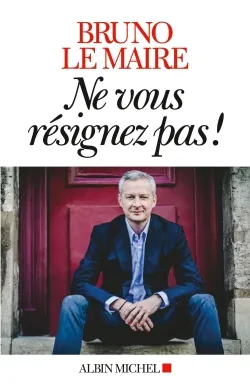 Ne vous résignez pas ! | Bruno Le Maire