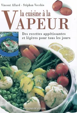 La cuisine à la vapeur : des recettes appétissantes et légètes pour tous les jours | Vincent Allard, Stéphan Vecchio