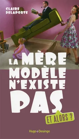 La mère modèle n'existe pas : et alors ? | Claire Delaporte