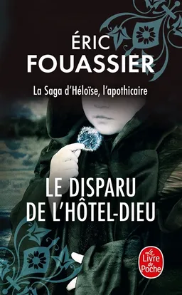 La saga d'Héloïse, l'apothicaire. Vol. 3. Le disparu de l'Hôtel-Dieu | Eric Fouassier