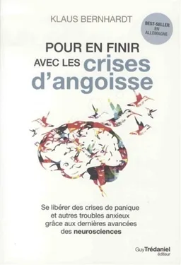 Pour en finir avec les crises d'angoisse : se libérer des crises de panique et autres troubles anxieux grâce aux dernières avancées des neurosciences | Klaus Bernhardt