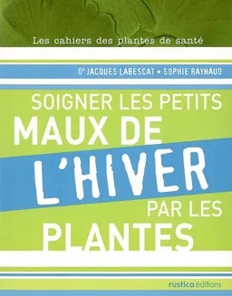 Soigner les petits maux de l'hiver par les plantes | Jacques Labescat, Sophie Raynaud