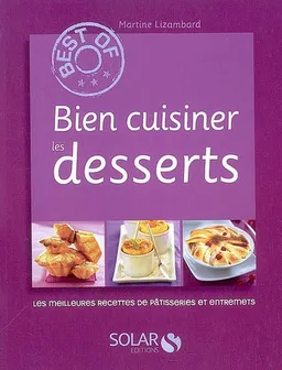 Bien cuisiner les desserts : les meilleures recettes de pâtisseries et entremets | Martine Lizambard