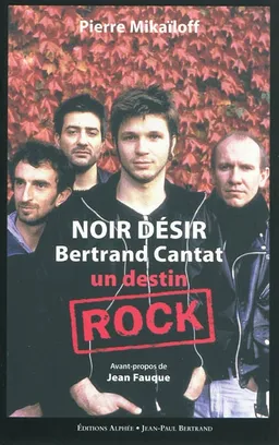 Noir Désir, Bertrand Cantat, un destin rock | Pierre Mikaïloff