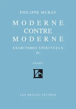 Exorcismes spirituels. Vol. 4. Moderne contre moderne | Philippe Muray
