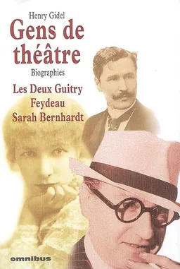 Gens de théâtre : biographies : les deux Guitry, Feydeau, Sarah Bernhardt | Henry Gidel