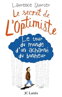 Le secret de l'optimiste : le tour du monde d'un acharné du bonheur | Laurence Shorter