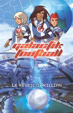 Galactik football. Vol. 1. Le réveil d'Akillian | Jean-Marc Ligny