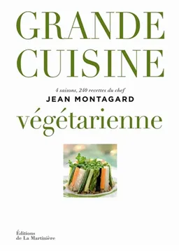 Grande cuisine végétarienne : 4 saisons, 240 recettes du chef | Jean Montagard, Jean-François Rivière, Virginie Martin, Philippe Courbon