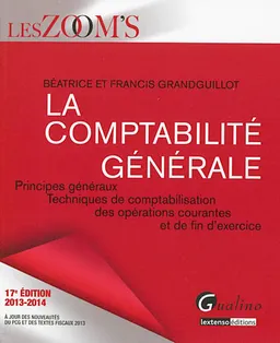 La comptabilité générale : principes généraux, techniques de comptabilisation des opérations courantes et de fin d'exercice : 2013-2014 | Béatrice Grandguillot, Francis Grandguillot