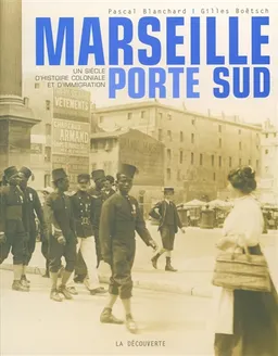 Marseille, porte Sud (1905-2005) : un siècle d'histoire coloniale et d'immigration | Pascal Blanchard, Gilles Boetsch, Ahmed Boubeker, Patrick Boulanger, Antoine Champeaux
