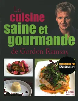 La cuisine saine et gourmande de Gordon Ramsay | Gordon Ramsay, Mark Sargeant, Emily Quah, Lisa Barber