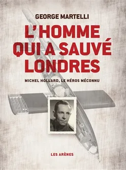L'homme qui a sauvé Londres : Michel Hollard, le héros méconnu | George Martelli, Emmanuel Guibert, Agnès Grunelius-Hollard