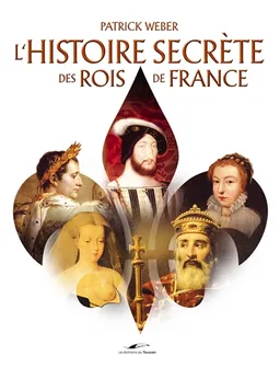 L'histoire secrète des rois de France | Patrick Weber