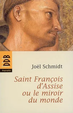 Saint François d'Assise ou Le miroir du monde | Joël Schmidt