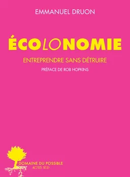 Ecolonomie. Entreprendre sans détruire | Emmanuel Druon, Rob Hopkins