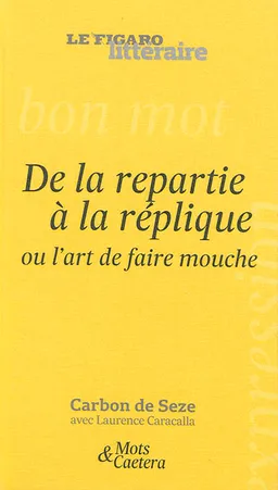 De la repartie à la réplique ou L'art de faire mouche | Carbon de Seze, Laurence Caracalla, Le Figaro littéraire